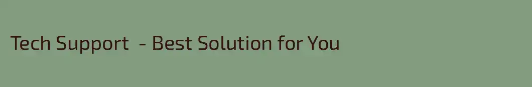 Tech Support  - Best Solution for You